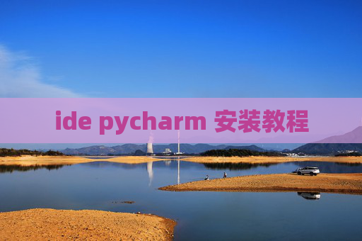 ide pycharm 安装教程 ide pycharm 安装教程